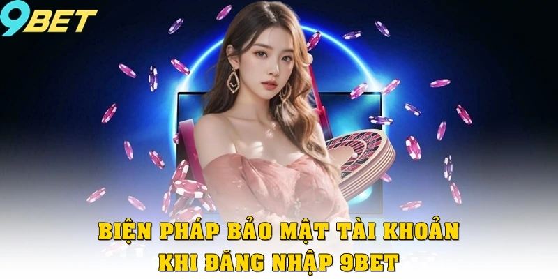 Đăng Nhập 9bet 2 Biện pháp bảo mật tài khoản khi đăng nhập 9bet