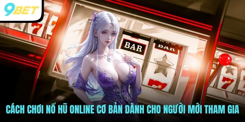 Nổ Hũ Online - Quay Hũ Đổi Thưởng Ăn Tiền Thật Cực Khủng 3 Cách chơi nổ hũ online cơ bản dành cho người mới tham gia
