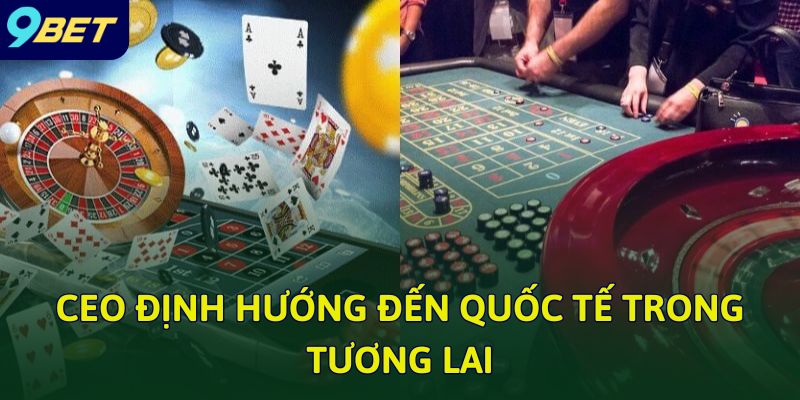 CEO 9bet - Lãnh Đạo Nhà Cái Hàng Đầu Trên Thị Trường Cá Cược 3 CEO định hướng đến quốc tế trong tương lai