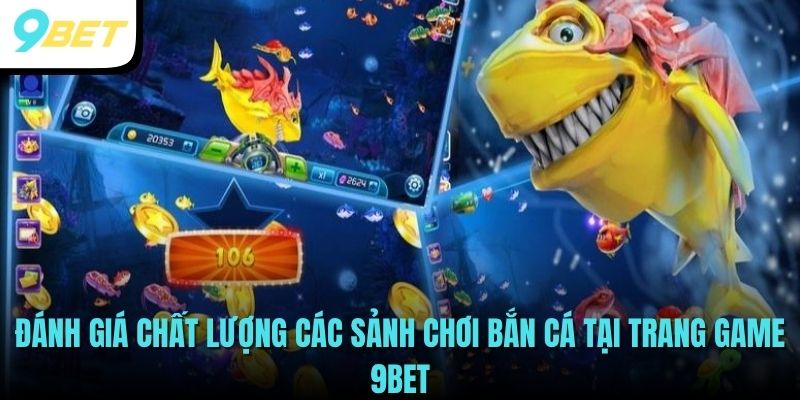 Bắn Cá Online - Trò Chơi Luôn Hot Trong Mọi Thời Đại 3 Đánh giá chất lượng các sảnh chơi Bắn Cá tại trang game 9BET