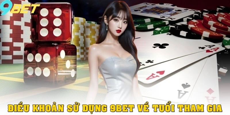 Điều khoản sử dụng 3 Điều khoản sử dụng 9bet tuổi tham gia