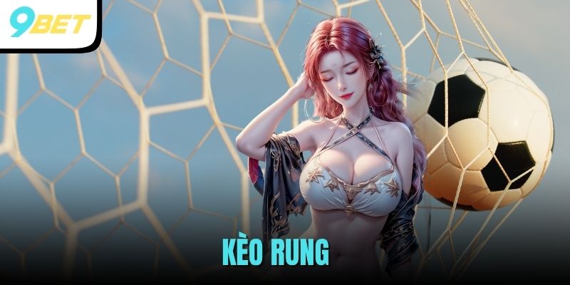 Kèo Rung Bóng Đá - Cơ Hội Kiếm Doanh Thu Khủng Cùng 9BET 1 kèo rung