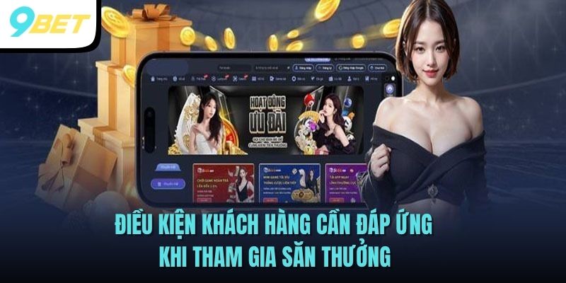 Khuyến Mãi Tải App - Sự Kiện Quà Tặng 9BET Thưởng Lớn 300% 3 Điều kiện khách hàng cần đáp ứng khi tham gia săn thưởng