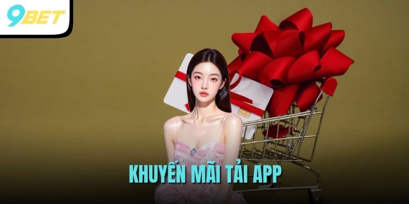 Khuyến Mãi Tải App - Sự Kiện Quà Tặng 9BET Thưởng Lớn 300% 1 khuyến mãi tải ap