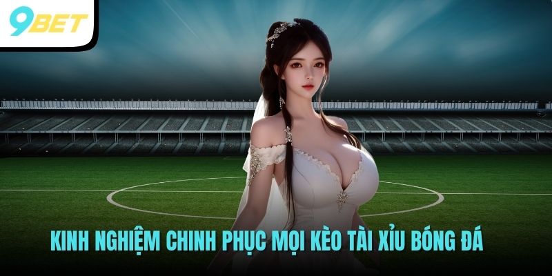 Kèo Tài Xỉu - Cơ Hội Đại Phát Không Thể Ngon Hơn Cho Cược Thủ 4 Kinh nghiệm chinh phục mọi kèo tài xỉu bóng đá