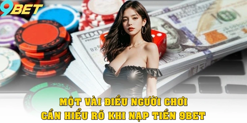 Nạp Tiền 9bet 3 Một vài điều người chơi nhà cái 9bet cần hiểu rõ khi nạp tiền