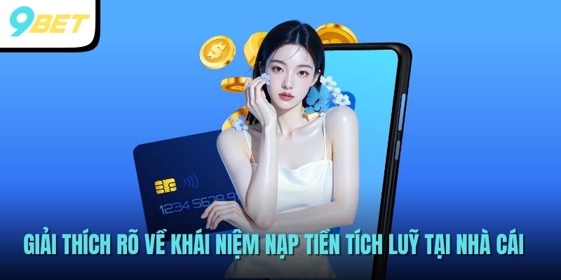 Khuyến Mãi Nạp Tích Lũy Dành Cho Thành Viên Tại 9BET 2 Giải thích rõ về khái niệm nạp tiền tích luỹ tại nhà cái
