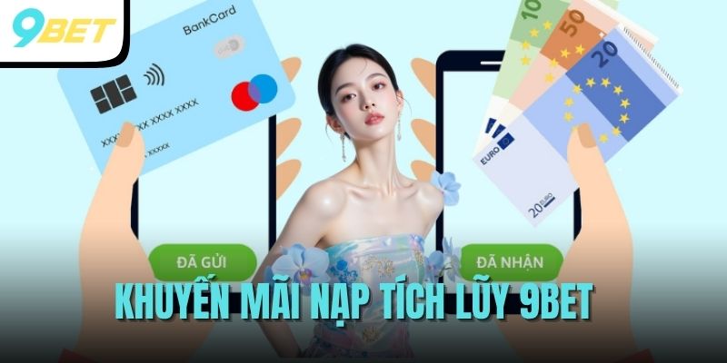 Khuyến Mãi Nạp Tích Lũy Dành Cho Thành Viên Tại 9BET 1 Nạp tích luỹ
