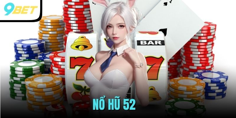 Nổ Hũ 52 - Game Slot Đẳng cấp Quốc Tế Chơi Hoài Không Chán 1 Nổ Hũ 52