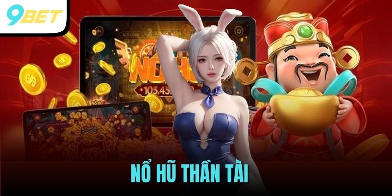 Nổ Hũ Thần Tài - Game Đổi Thưởng Trực Tuyến Hot Tại 9BET 2025 1 nổ hũ thần tài