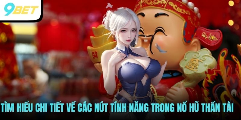 Nổ Hũ Thần Tài - Game Đổi Thưởng Trực Tuyến Hot Tại 9BET 2025 3 Tìm hiểu chi tiết về các nút tính năng trong Nổ hũ thần tài